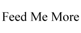FEED ME MORE trademark
