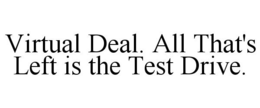 VIRTUAL DEAL. ALL THAT'S LEFT IS THE TEST DRIVE. trademark