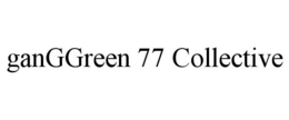 GANGGREEN 77 COLLECTIVE trademark