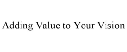 ADDING VALUE TO YOUR VISION trademark