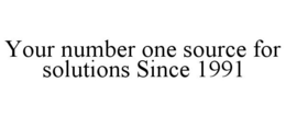 YOUR NUMBER ONE SOURCE FOR SOLUTIONS SINCE 1991 trademark