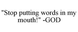 "STOP PUTTING WORDS IN MY MOUTH!" -GOD trademark