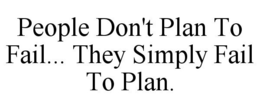 PEOPLE DON'T PLAN TO FAIL... THEY SIMPLY FAIL TO PLAN. trademark