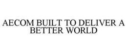 AECOM BUILT TO DELIVER A BETTER WORLD trademark