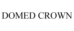 DOMED CROWN trademark