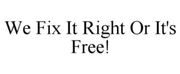WE FIX IT RIGHT OR IT'S FREE! trademark