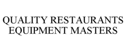 QUALITY RESTAURANTS EQUIPMENT MASTERS trademark