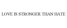 LOVE IS STRONGER THAN HATE trademark