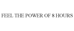 FEEL THE POWER OF 8 HOURS trademark