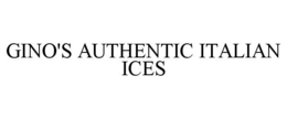 GINO'S AUTHENTIC ITALIAN ICES trademark