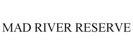MAD RIVER RESERVE trademark