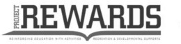 PROJECT REWARDS REINFORCING EDUCATION WITH ACTIVITIES, RECREATION & DEVELOPMENTAL SUPPORTS trademark