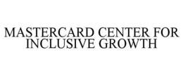 MASTERCARD CENTER FOR INCLUSIVE GROWTH trademark