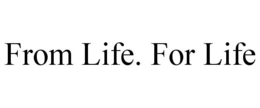 FROM LIFE. FOR LIFE trademark