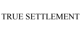 TRUE SETTLEMENT trademark