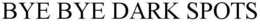 BYE BYE DARK SPOTS trademark