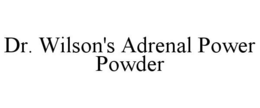 DR. WILSON'S ADRENAL POWER POWDER trademark