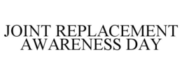 JOINT REPLACEMENT AWARENESS DAY trademark