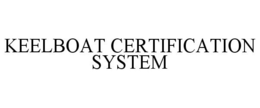 KEELBOAT CERTIFICATION SYSTEM trademark