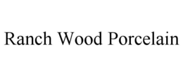 RANCH WOOD PORCELAIN trademark