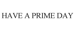 HAVE A PRIME DAY trademark