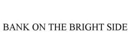 BANK ON THE BRIGHT SIDE trademark