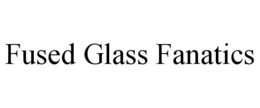 FUSED GLASS FANATICS trademark