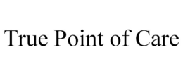 TRUE POINT OF CARE trademark