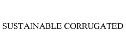 SUSTAINABLE CORRUGATED trademark