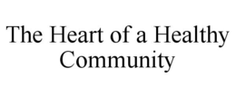 THE HEART OF A HEALTHY COMMUNITY trademark