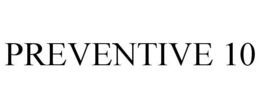PREVENTIVE 10 trademark
