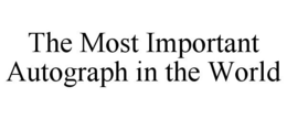 THE MOST IMPORTANT AUTOGRAPH IN THE WORLD trademark