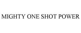 MIGHTY ONE SHOT POWER trademark