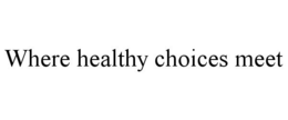 WHERE HEALTHY CHOICES MEET trademark