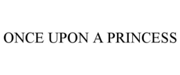 ONCE UPON A PRINCESS trademark