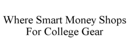WHERE SMART MONEY SHOPS FOR COLLEGE GEAR trademark