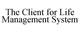 THE CLIENT FOR LIFE MANAGEMENT SYSTEM trademark