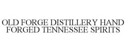 OLD FORGE DISTILLERY HAND FORGED TENNESSEE SPIRITS trademark
