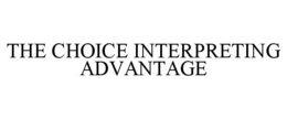 THE CHOICE INTERPRETING ADVANTAGE trademark