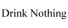 DRINK NOTHING trademark