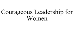COURAGEOUS LEADERSHIP FOR WOMEN trademark