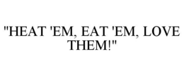 "HEAT 'EM, EAT 'EM, LOVE THEM!" trademark