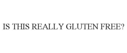 IS THIS REALLY GLUTEN FREE? trademark