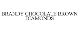 BRANDY CHOCOLATE BROWN DIAMONDS trademark