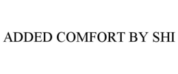 ADDED COMFORT BY SHI trademark