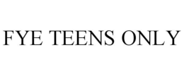 FYE TEENS ONLY trademark
