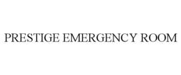 PRESTIGE EMERGENCY ROOM trademark