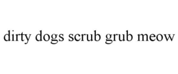 DIRTY DOGS SCRUB GRUB MEOW trademark