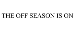 THE OFF SEASON IS ON trademark