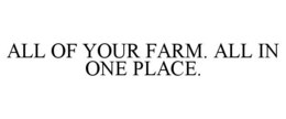 ALL OF YOUR FARM. ALL IN ONE PLACE. trademark